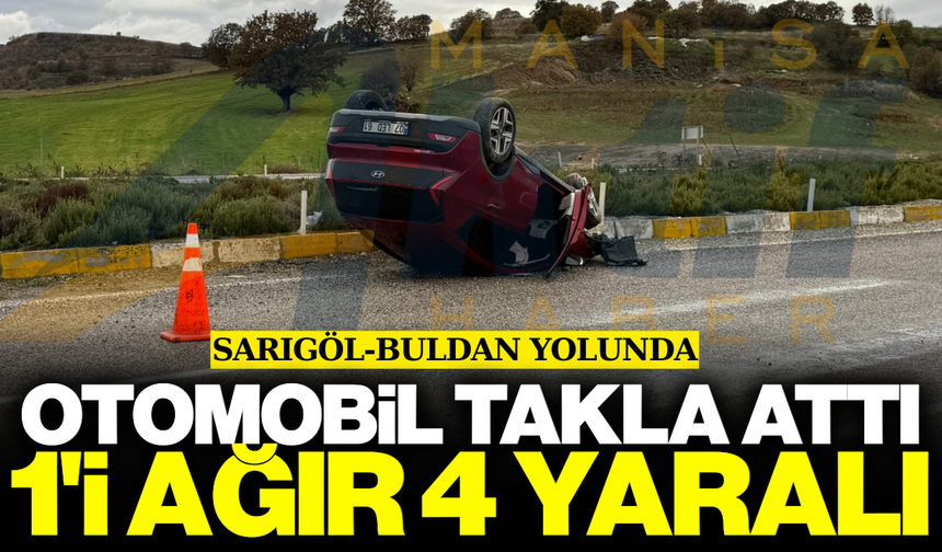 Sarıgöl-Buldan yolunda kontrolden çıkan otomobil takla attı: 4 yaralı