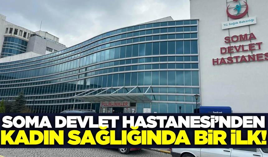 Soma Devlet Hastanesi bir ilke imza attı!