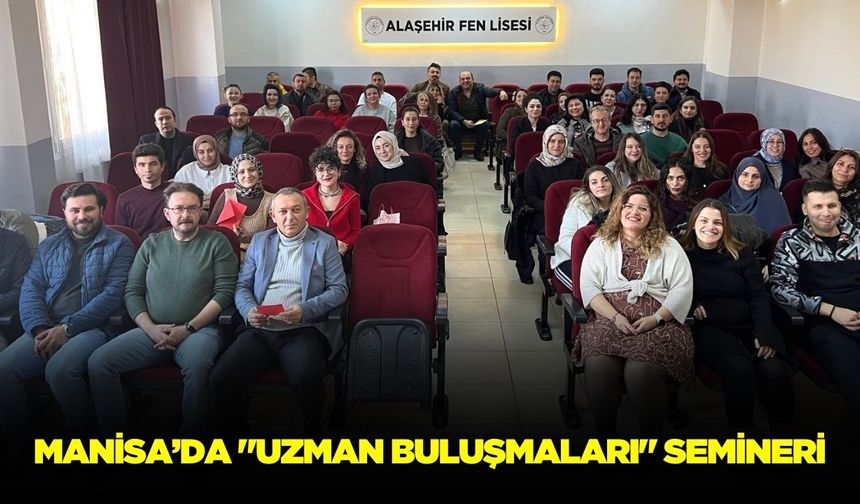 Alaşehir’de "Uzman Buluşmaları" semineri
