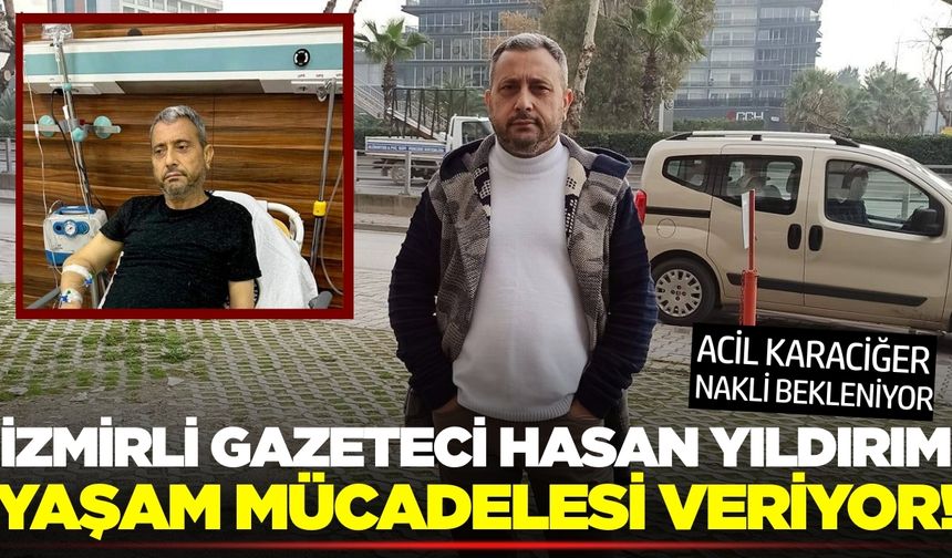 İzmirli Gazeteci Hasan Yıldırım Yaşam Mücadelesi Veriyor: Acil Karaciğer Nakli Bekleniyor