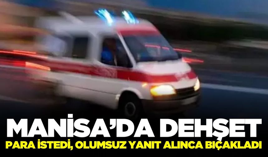 Manisa'da  para istediği kadını bıçaklayan saldırgan kaçtı