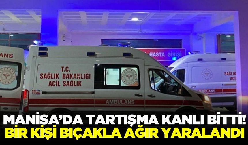 Manisa'da Bıçaklı Kavga: 1 Ağır Yaralı