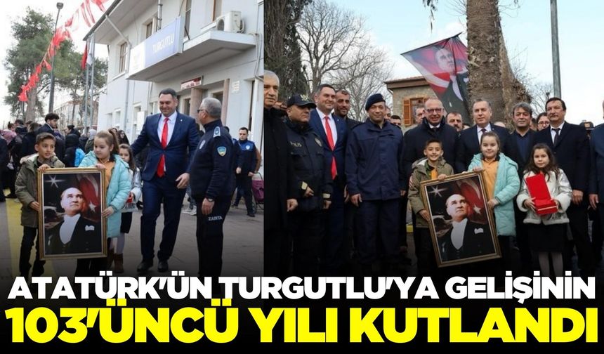Atatürk'ün 103 yıl önce Turgutlu'ya gelişinin yıldönümü kutlandı!