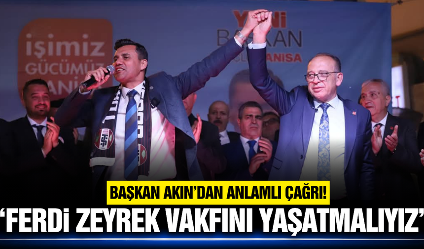 Başkan Akın’dan Ferdi Zeyrek Vakfı’na tam destek!