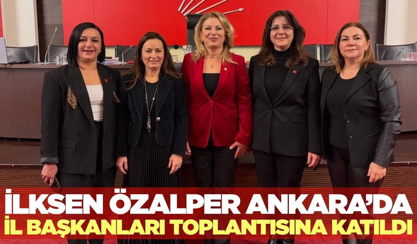 CHP Manisa İl Başkanı Özalper, İl Başkanları toplantısına katıldı