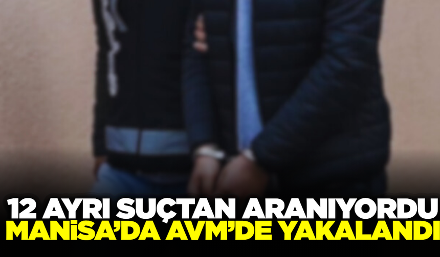 Manisa'da 12 ayrı suçtan aranan firari AVM'de yakalandı