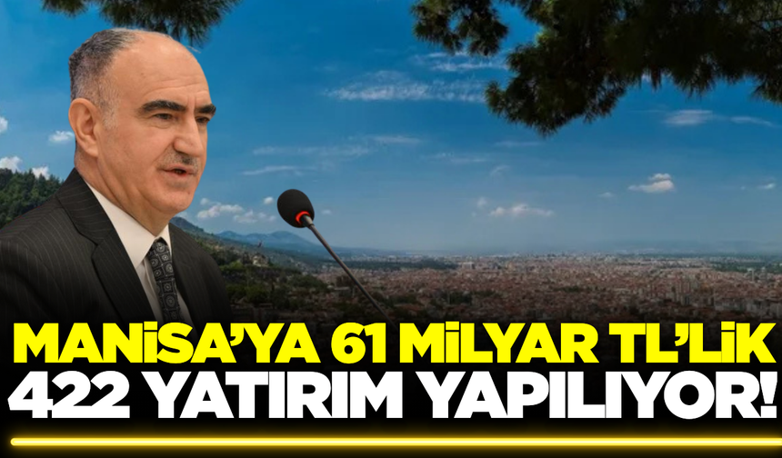 Manisa'da dev yatırım hamlesi: 422 proje için 61 milyar TL