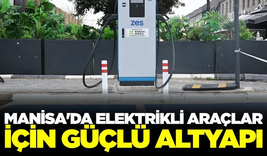 Manisa’da elektrikli araç şarj altyapısı güçleniyor