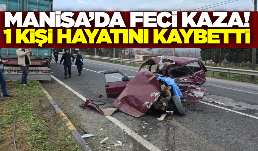 Manisa'da otomobil tıra arkadan çarptı: 1 ölü