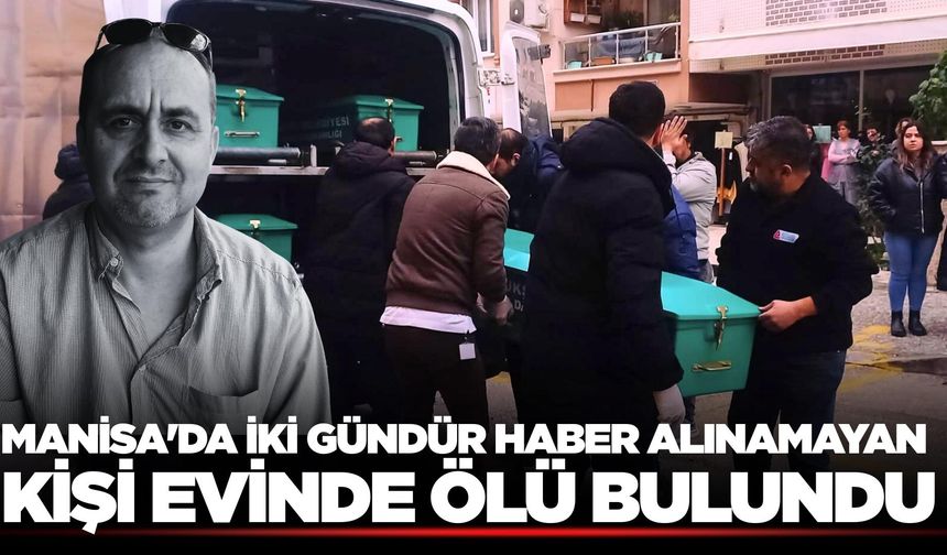 Manisa'da Yalnız Yaşayan Kişi Evinde Ölü Bulundu