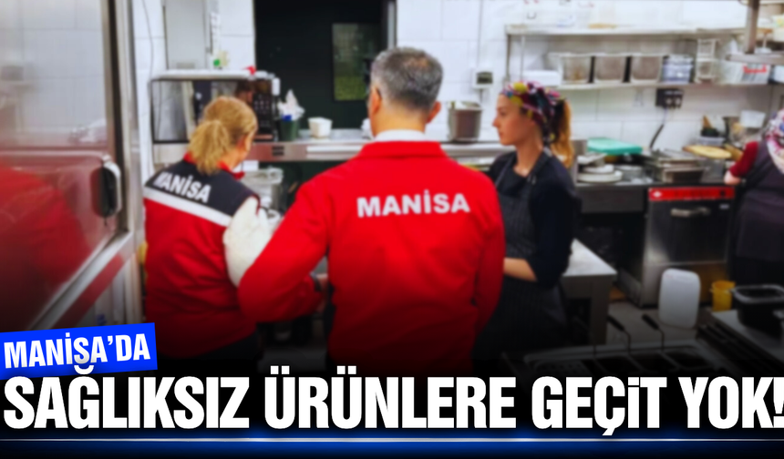Manisa'da insan sağlığını tehdit eden gıdalara geçit yok!