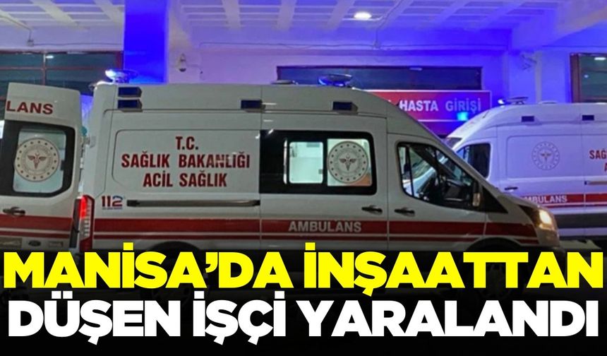 Manisa'da İnşaattan Merdiven Boşluğuna Düşen İşçi Yaralandı