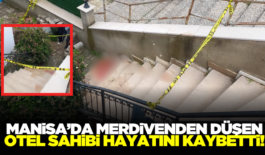 Manisa'da merdivenden düşen otel sahibi hayatını kaybetti