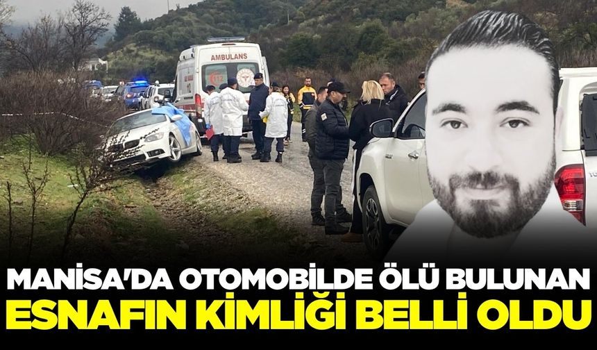Manisa'da otomobilinde ölü bulunmuştu: Kimliği belli oldu!