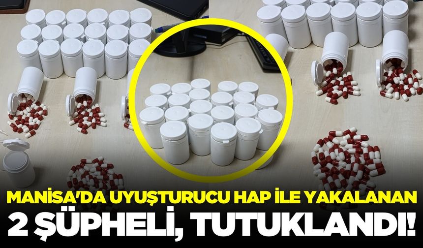 Manisa'da uyuşturucu hap ile yakalanan 2 şüpheli, tutuklandı!