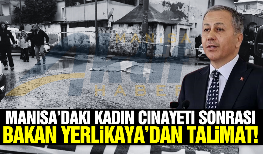 Manisa'daki kadın cinayeti sonrası Bakan Yerlikaya'dan talimat!