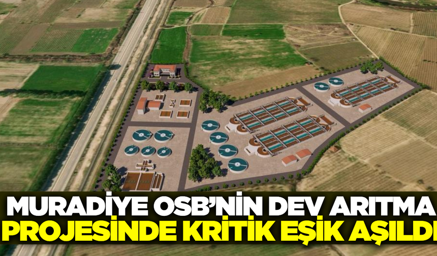 Muradiye OSB'de atıksu sorununu kökten çözülüyor!