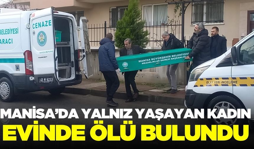 Manisa'da yalnız yaşayan kadın evinde ölü bulundu: Ekipler kötü manzarayla karşılaştı