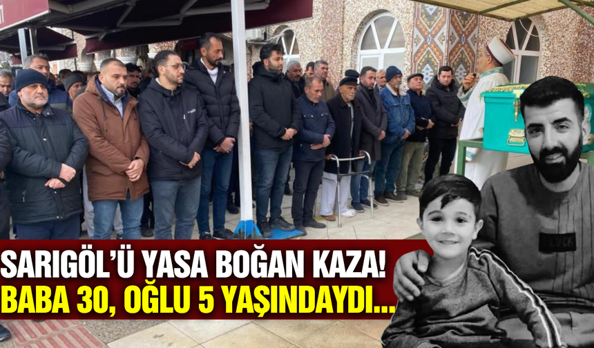 Sarıgöl'de gözyaşları sel oldu: Baba ve oğlu toprağa verildi