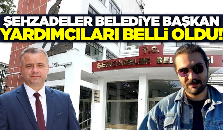Şehzadeler Belediye Başkan Yardımcıları belli oldu