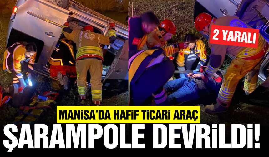 Manisa'da kontrolden çıkan hafif ticari araç şarampole devrildi: 2 yaralı