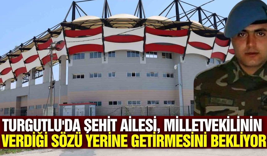 Turgutlu'da Şehit ailesi, Milletvekilinin verdiği sözü yerine getirmesini bekliyor
