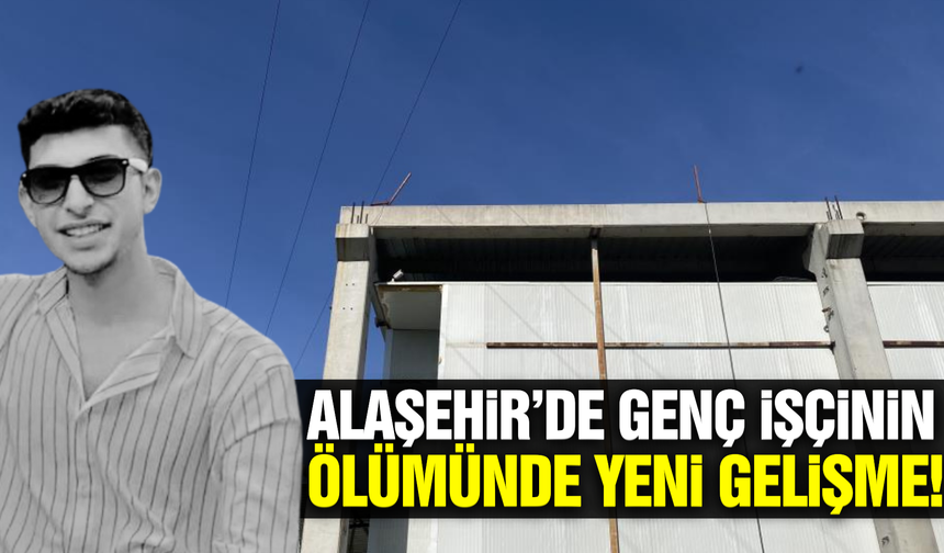 Alaşehir'de 20 yaşındaki gencin ölümünde yeni gelişme!