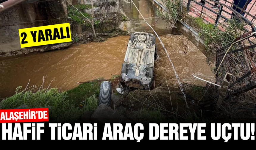 Alaşehir'de kontrolden çıkan hafif ticari araç dereye uçtu: 2 yaralı