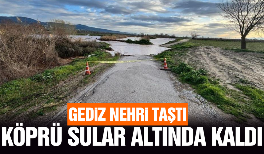 Aşırı yağışlar Gediz Nehri’ni taşırdı