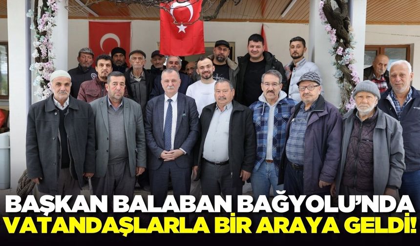 Başkan Balaban, Bağyolu Mahallesi sakinleriyle buluştu