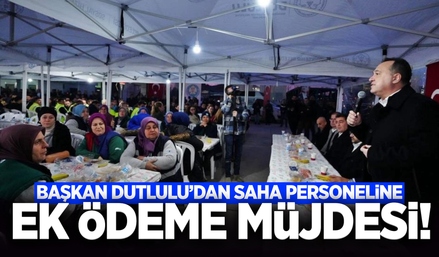 Başkan Dutlulu'dan saha personeline müjde!