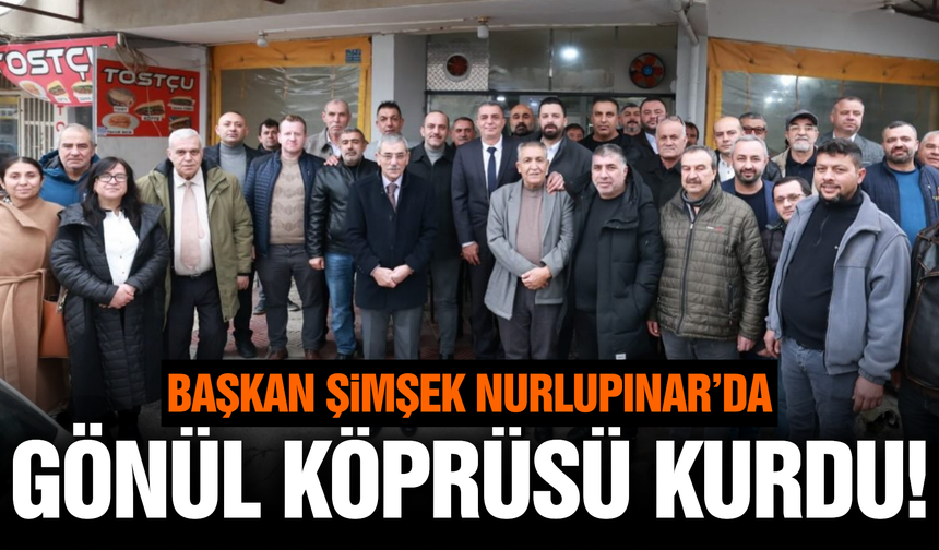 Başkan Şimşek Nurlupınar’da vatandaşın nabzını tuttu!