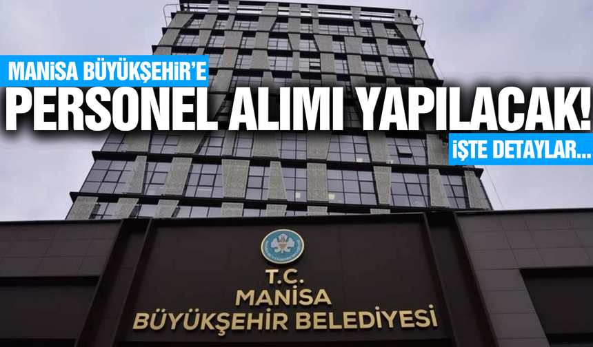 Manisa Büyükşehir'e personel alımı yapılacak: İşte detaylar...