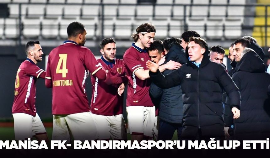 Manisa FK Bandırmaspor’u mağlup etti