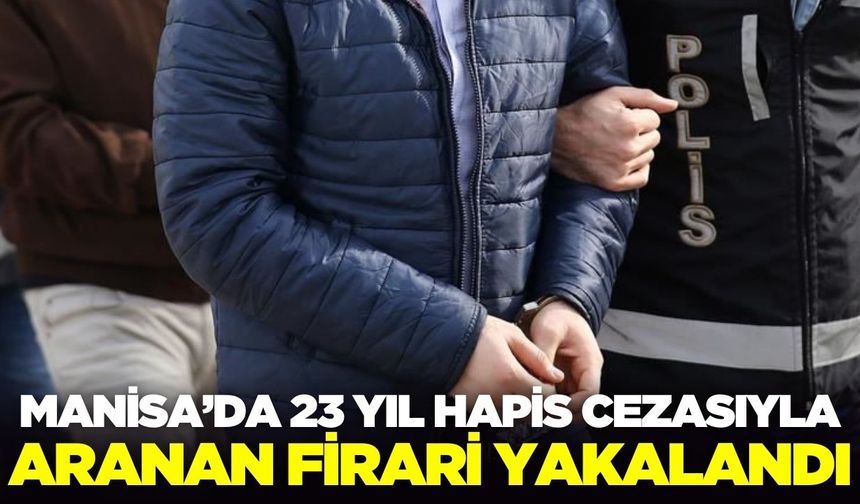 Salihli'de 23 yıl hapis cezasıyla aranıyordu, yakalandı!