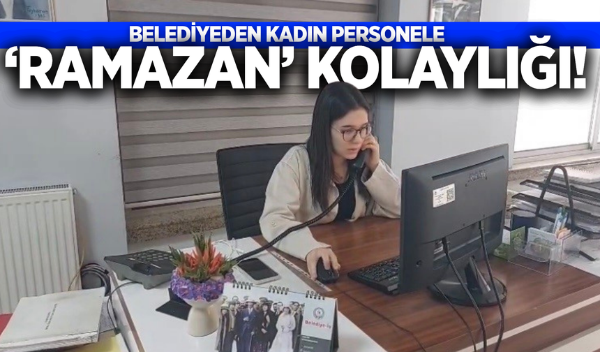 Manisa'da belediyeden kadın çalışanlara 'Ramazan' kolaylığı!