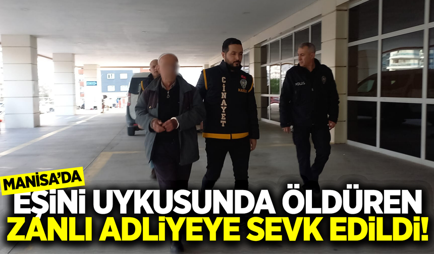 Manisa'da eşini öldüren cani koca adliyeye sevk edildi!
