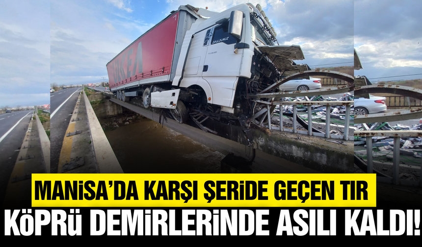 Manisa'da Facianın Eşiğinden Dönüldü: Tır Köprü Demirlerinde Asılı Kaldı