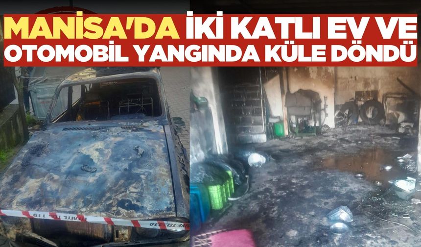 Manisa'da Yangın: ​Ev ve Otomobil Alevlere Teslim Oldu