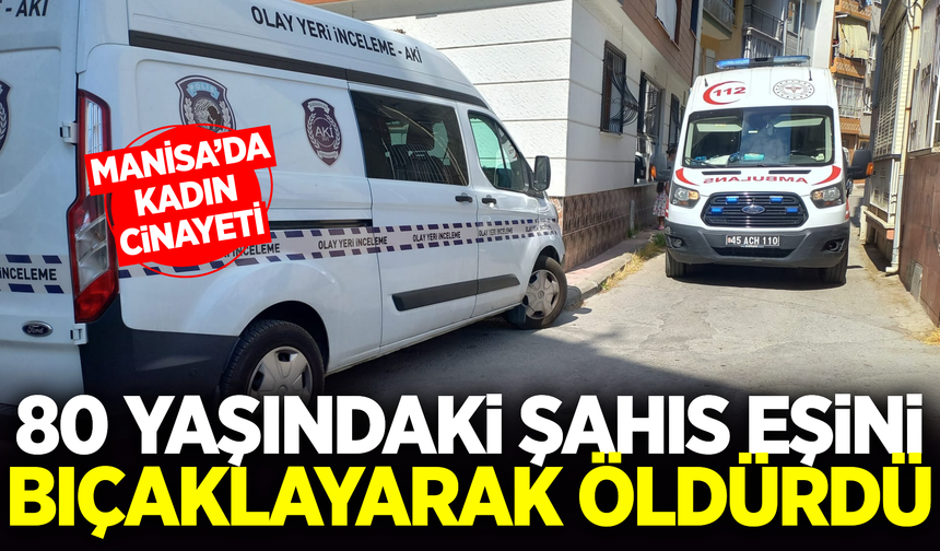 Manisa'da tartıştığı eşini bıçaklayarak öldürdü
