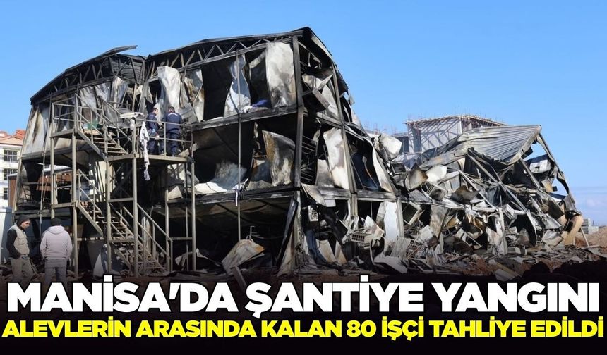 Manisa’da TOKİ şantiyesinde yangın: 80 işçi tahliye edildi