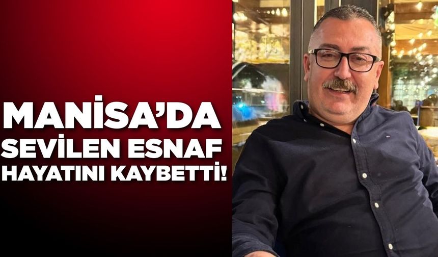 Manisa'yı üzen ölüm: Sevilen esnaf hayatını kaybetti