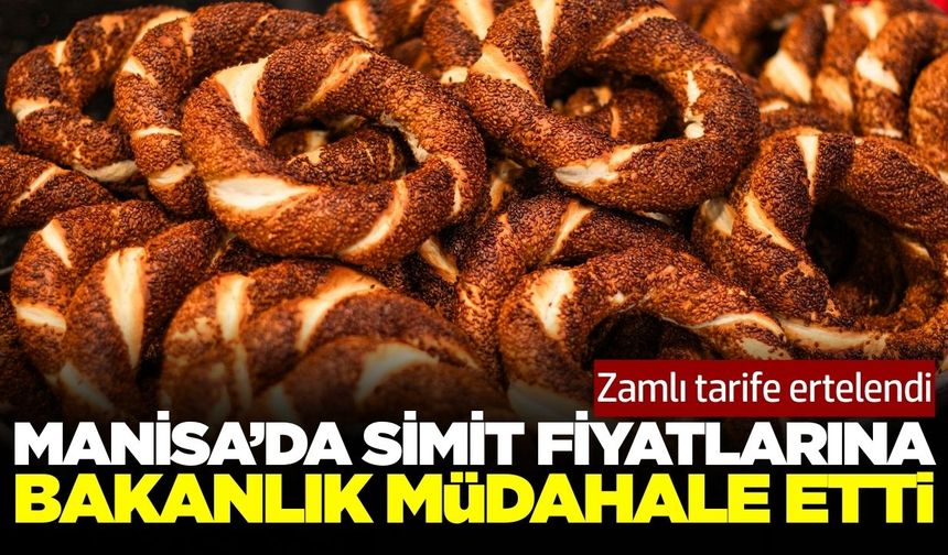 Manisa'da simit fiyatlarına Bakanlık ayarı: Yeni tarife ertelendi