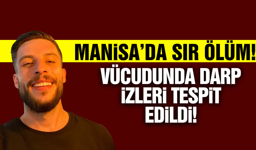 Manisa’da  Şüpheli Ölüm: Vücudunda Darp İzlerine Rastlandı