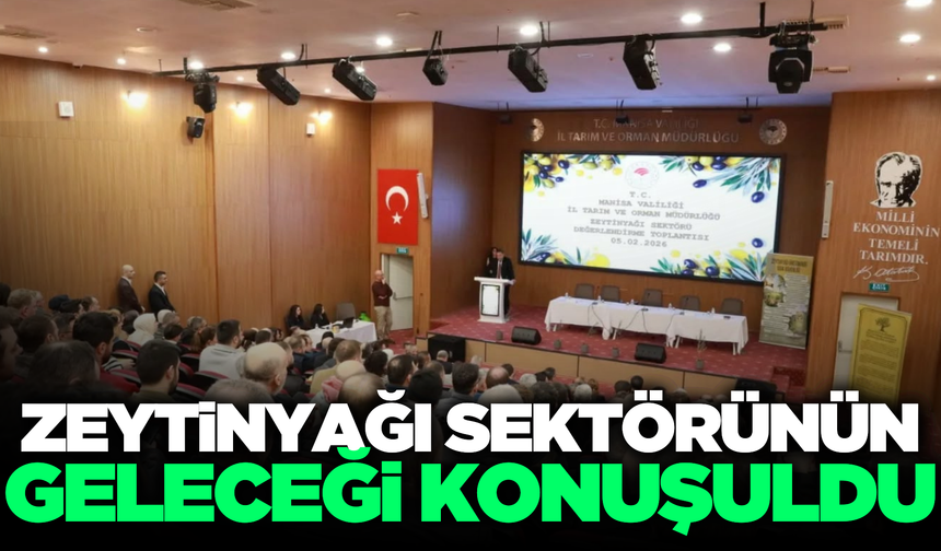 Manisa’da zeytinyağının geleceği masaya yatırıldı