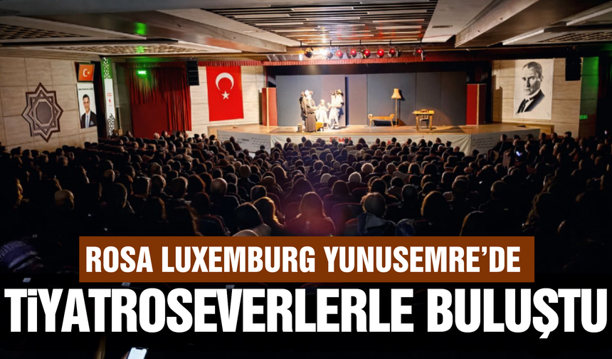 Rosa Luxemburg’un Mücadelesi Yunusemre’de sahneye taşındı