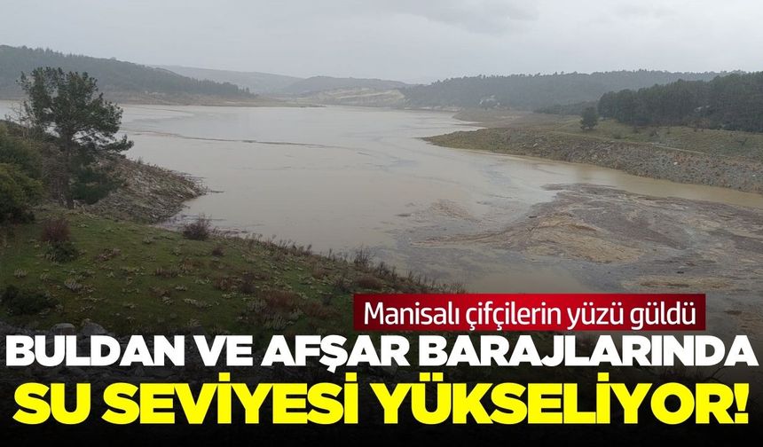 Sarıgöl çiftçisini sevindiren haber: Afşar Barajı’nda su seviyesi yükseldi