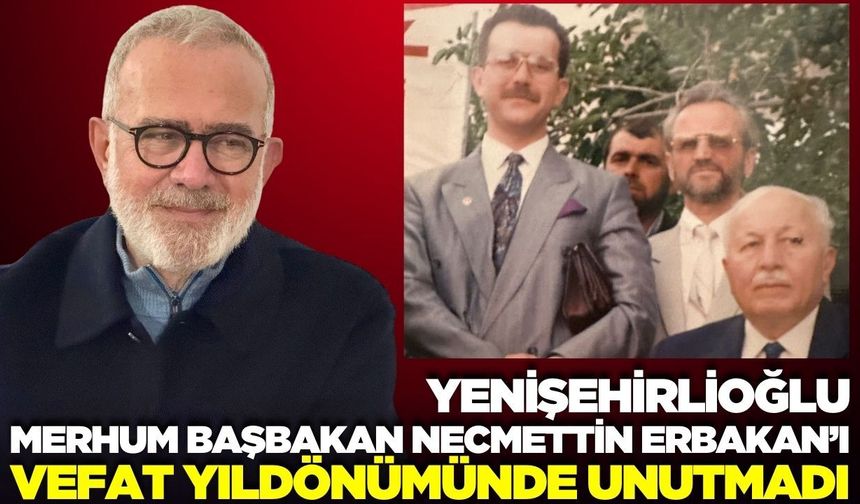 Yenişehirlioğlu’ndan Necmettin Erbakan anısına mesaj
