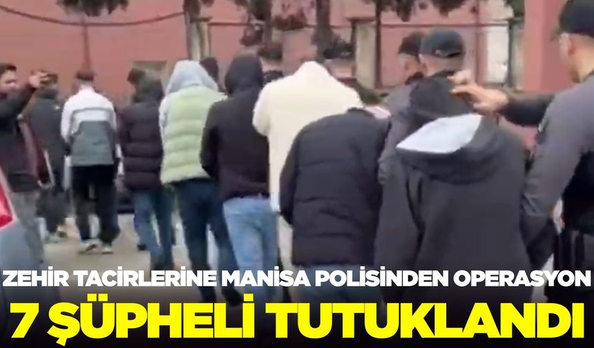 Manisa'da uyuşturucu operasyonu: 7 tutuklama