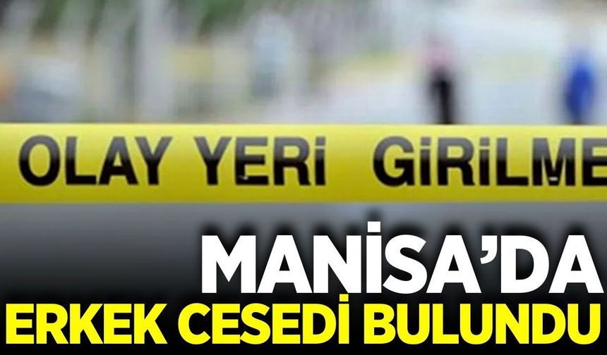 Alaşehir'de erkek cesedi bulundu!